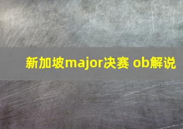 新加坡major决赛 ob解说